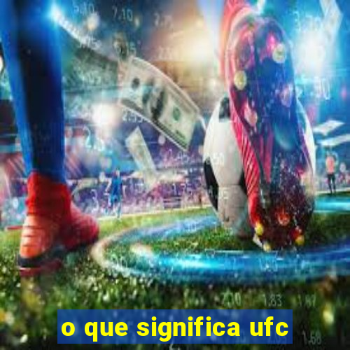 o que significa ufc